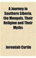 A Journey in Southern Siberia, the Mongols, Their Religion and Their Myths