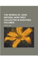 The Works of John Dryden, Now First Collected in Eighteen Volumes.