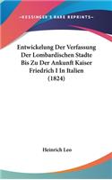 Entwickelung Der Verfassung Der Lombardischen Stadte Bis Zu Der Ankunft Kaiser Friedrich I in Italien (1824)