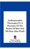 Anthroposophia Theomagica Or A Discourse Of The Nature Of Man And His State After Death: (English)