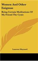 Women and Other Enigmas: Being Certain Meditations of My Friend the Cynic