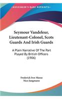 Seymour Vandeleur, Lieutenant-Colonel, Scots Guards and Irish Guards