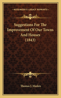 Suggestions For The Improvement Of Our Towns And Houses (1843)