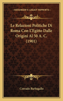 Relazioni Politiche Di Roma Con L'Egitto Dalle Origini Al 50 A. C. (1901)