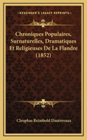 Chroniques Populaires, Surnaturelles, Dramatiques Et Religieuses De La Flandre (1852)