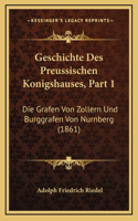 Geschichte Des Preussischen Konigshauses, Part 1: Die Grafen Von Zollern Und Burggrafen Von Nurnberg (1861)(German)