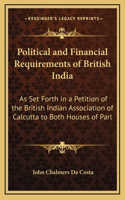 Political and Financial Requirements of British India: As Set Forth in a Petition of the British Indian Association of Calcutta to Both Houses of Parl