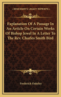 Explanation Of A Passage In An Article On Certain Works Of Bishop Jewel In A Letter To The Rev. Charles Smith Bird
