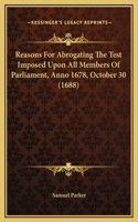 Reasons For Abrogating The Test Imposed Upon All Members Of Parliament, Anno 1678, October 30 (1688)