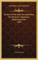 Die Idee Und Die Stufen Des Opferkultus, Ein Beitrag Zur Allgemeinen Religionsgeschichte (1889)