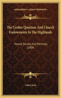 The Crofter Question And Church Endowments In The Highlands: Viewed Socially And Politically (1884)