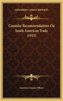 Consular Recommendations On South American Trade (1915)