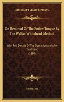 On Removal Of The Entire Tongue By The Walter Whitehead Method