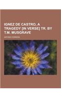 Ignez de Castro, a Tragedy [In Verse] Tr. by T.M. Musgrave
