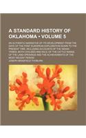 A Standard History of Oklahoma; An Authentic Narrative of Its Development from the Date of the First European Exploration Down to the Present Time,
