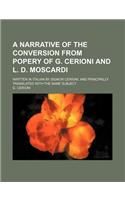 A Narrative of the Conversion from Popery of G. Cerioni and L. D. Moscardi; Written in Italian by Signor Cerioni, and Principally Translated with the Same Subject