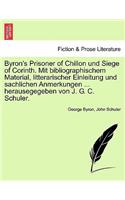 Byron's Prisoner of Chillon Und Siege of Corinth. Mit Bibliographischem Material, Litterarischer Einleitung Und Sachlichen Anmerkungen ... Herausegegeben Von J. G. C. Schuler.