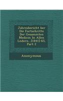 Jahresbericht Ber Die Fortschritte Der Gesammten Medicin in Allen L Ndern...[1841]-65, Part 2