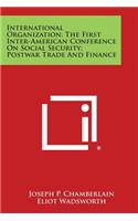 International Organization; The First Inter-American Conference on Social Security; Postwar Trade and Finance