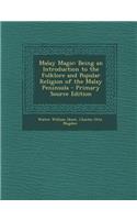 Malay Magic: Being an Introduction to the Folklore and Popular Religion of the Malay Peninsula - Primary Source Edition