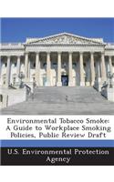 Environmental Tobacco Smoke: A Guide to Workplace Smoking Policies, Public Review Draft