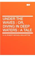 Under the Waves: Or, Diving in Deep Waters: A Tale