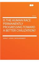 Is the Human Race Permanently Progressing Toward a Better Civilization?
