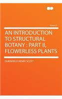 An Introduction to Structural Botany: Part II, Flowerless Plants Volume 2