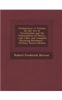 Orthometry: A Treatise on the Art of Versification and the Technicalities of Poetry, with a New and Complete Rhyming Dictionary - Primary Source Edition
