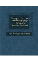 George Fox; An Autobiography - Primary Source Edition