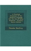 A Practical Grammar of the Sanskrit Language for the Use of Early Students - Primary Source Edition