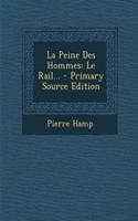 La Peine Des Hommes: Le Rail... - Primary Source Edition