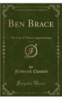 Ben Brace, Vol. 3 of 3: The Last of Nelson's Agamemnons (Classic Reprint)