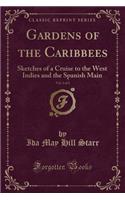 Gardens of the Caribbees, Vol. 1 of 2: Sketches of a Cruise to the West Indies and the Spanish Main (Classic Reprint): Sketches of a Cruise to the West Indies and the Spanish Main (Classic Reprint)