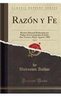 RazÃ³n Y Fe, Vol. 9: Revista Mensual Redactada Por Padres de la CompaÃ±Ã­a de JesÃºs; AÃ±o Tercero, Mayo-Agosto, 1904 (Classic Reprint): Revista Mensual Redactada Por Padres de la CompaÃ±Ã­a de JesÃºs; AÃ±o Tercero, Mayo-Agosto, 1904 (Classic Reprint)