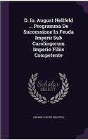 D. IO. August Hellfeld ... Programma de Successione in Feuda Imperii Sub Carolingorum Imperio Filiis Competente