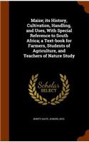 Maize; its History, Cultivation, Handling, and Uses, With Special Reference to South Africa; a Text-book for Farmers, Students of Agriculture, and Teachers of Nature Study