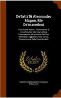 De'fatti Di Alessandro Magno, Rle De'macedoni: Con Alcune Annot., Dichiarationi & Avvertimenti, Con Una Lettera D'alessandro Ad Aristotile Del Sito Dell'india: Aggiuntavi Una Tavola Copiosissima 