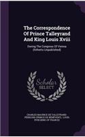The Correspondence of Prince Talleyrand and King Louis XVIII