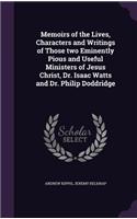 Memoirs of the Lives, Characters and Writings of Those two Eminently Pious and Useful Ministers of Jesus Christ, Dr. Isaac Watts and Dr. Philip Doddridge