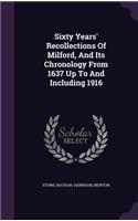 Sixty Years' Recollections Of Milford, And Its Chronology From 1637 Up To And Including 1916
