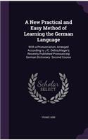 New Practical and Easy Method of Learning the German Language: With a Pronunciation, Arranged According to J.C. Oehlschlager's Recently Published Pronouncing German Dictionary. Second Course