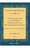 Georg Christoph Lichtenberg's Physikalische Und Mathematische Schriften, Vol. 4: Nach Dessen Tode Gesammelt Und Herausgegeben (Classic Reprint): Nach Dessen Tode Gesammelt Und Herausgegeben (Classic Reprint)