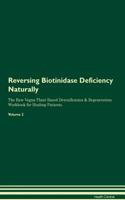 Reversing Biotinidase Deficiency Naturally the Raw Vegan Plant-Based Detoxification & Regeneration Workbook for Healing Patients. Volume 2