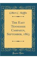 The East Tennessee Campaign, September, 1863 (Classic Reprint)