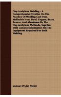 Oxy-Acetylene Welding - A Comprehensive Treatise On The Practice Of Welding Cast Iron, Malleable Iron, Steel, Copper, Brass, Bronze, And Aluminum By The Oxy-Acetylene Methods, Together With Concise Information On The Equipment Required For Both Wel