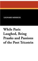 While Paris Laughed: Being Pranks and Passions of the Poet Tricotrin