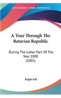 Tour Through The Batavian Republic: During The Latter Part Of The Year 1800 (1801)