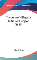 The Aryan Village In India And Ceylon (1880)