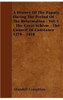 History of the Papacy During the Period of the Reformation - Vol. I. - The Great Schism - The Council of Constance 1378 - 1418